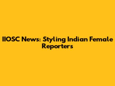 IIOSC News: Styling Indian Female Reporters