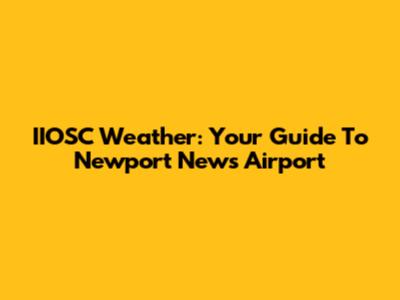 IIOSC Weather: Your Guide To Newport News Airport