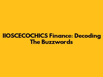 IIOSCECOCHICS Finance: Decoding The Buzzwords