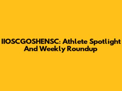 IIOSCGOSHENSC: Athlete Spotlight And Weekly Roundup