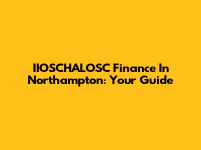 IIOSCHALOSC Finance In Northampton: Your Guide