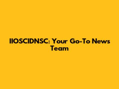 IIOSCIDNSC: Your Go-To News Team