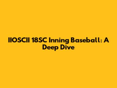 IIOSCII 18SC Inning Baseball: A Deep Dive