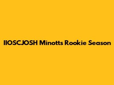 IIOSCJOSH Minott's Rookie Season
