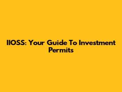 IIOSS: Your Guide To Investment Permits