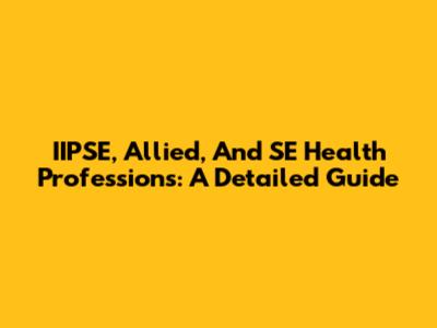 IIPSE, Allied, And SE Health Professions: A Detailed Guide
