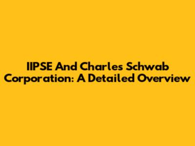 IIPSE And Charles Schwab Corporation: A Detailed Overview