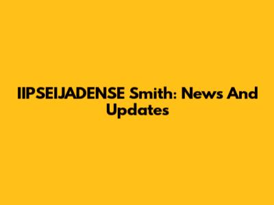 IIPSEIJADENSE Smith: News And Updates