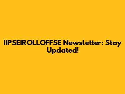IIPSEIROLLOFFSE Newsletter: Stay Updated!