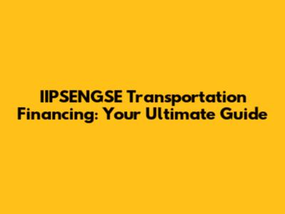 IIPSENGSE Transportation Financing: Your Ultimate Guide