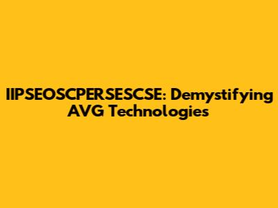 IIPSEOSCPERSESCSE: Demystifying AVG Technologies