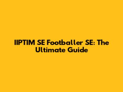 IIPTIM SE Footballer SE: The Ultimate Guide