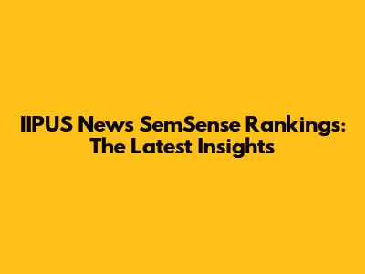 IIPUS News SemSense Rankings: The Latest Insights