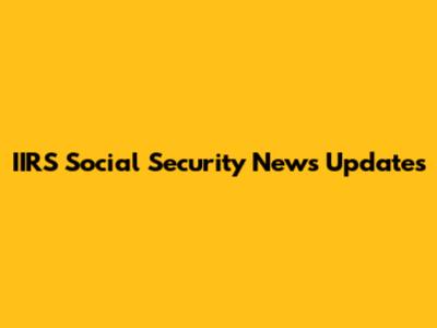 IIRS Social Security News Updates