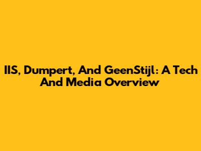 IIS, Dumpert, And GeenStijl: A Tech And Media Overview