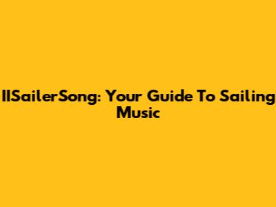 IISailerSong: Your Guide To Sailing Music