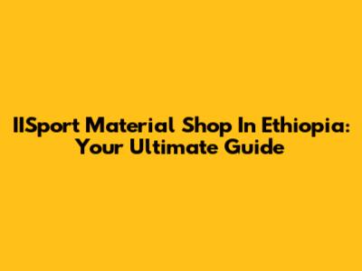 IISport Material Shop In Ethiopia: Your Ultimate Guide