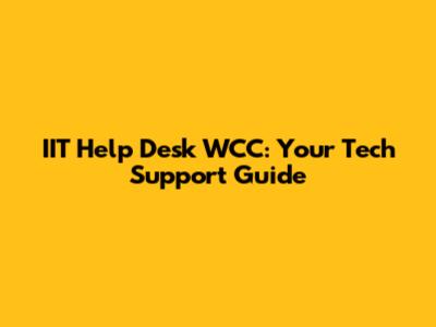 IIT Help Desk WCC: Your Tech Support Guide