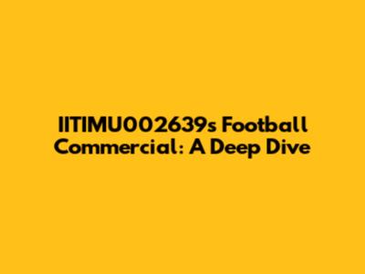 IITIMU002639's Football Commercial: A Deep Dive