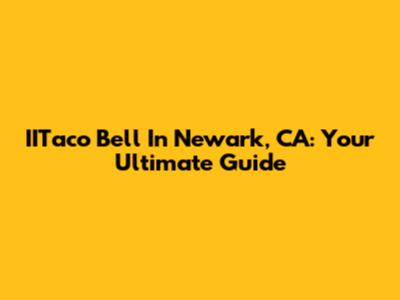 IITaco Bell In Newark, CA: Your Ultimate Guide