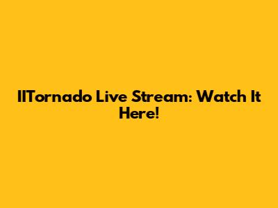 IITornado Live Stream: Watch It Here!