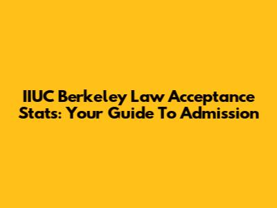 IIUC Berkeley Law Acceptance Stats: Your Guide To Admission