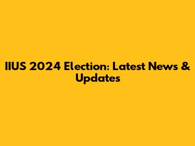 IIUS 2024 Election: Latest News & Updates