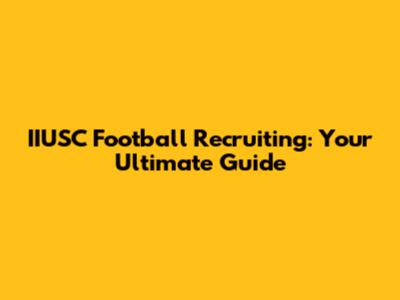 IIUSC Football Recruiting: Your Ultimate Guide