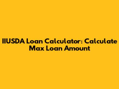 IIUSDA Loan Calculator: Calculate Max Loan Amount