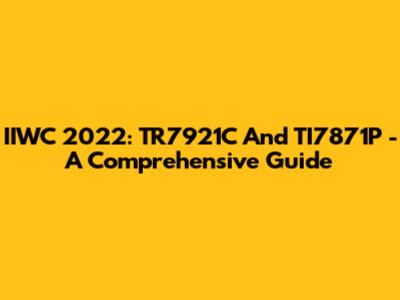 IIWC 2022: TR7921C And TI7871P - A Comprehensive Guide