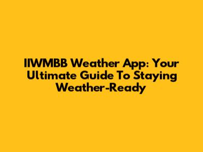 IIWMBB Weather App: Your Ultimate Guide To Staying Weather-Ready