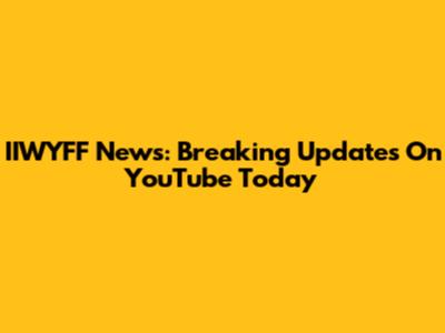 IIWYFF News: Breaking Updates On YouTube Today