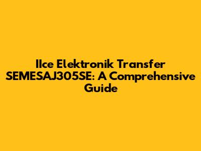 IIce Elektronik Transfer SEMESAJ305SE: A Comprehensive Guide