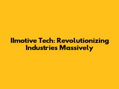 IImotive Tech: Revolutionizing Industries Massively