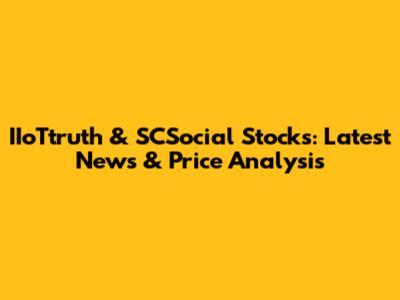 IIoTtruth & SCSocial Stocks: Latest News & Price Analysis
