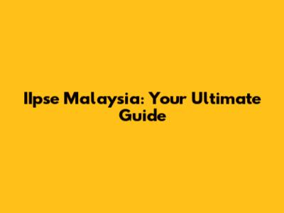 IIpse Malaysia: Your Ultimate Guide