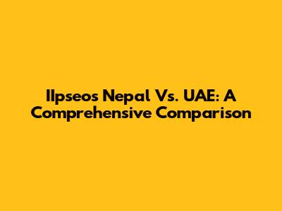 IIpseos Nepal Vs. UAE: A Comprehensive Comparison