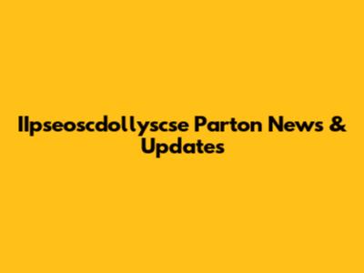 IIpseoscdollyscse Parton News & Updates