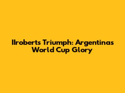 IIrobert's Triumph: Argentina's World Cup Glory
