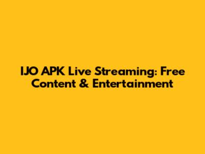 IJO APK Live Streaming: Free Content & Entertainment