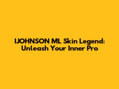 IJOHNSON ML Skin Legend: Unleash Your Inner Pro