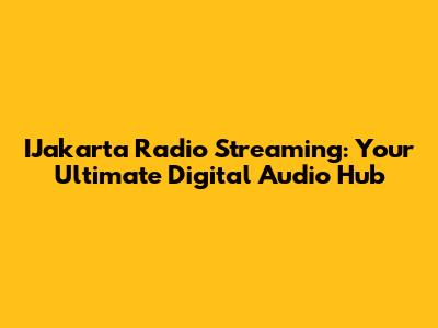 IJakarta Radio Streaming: Your Ultimate Digital Audio Hub