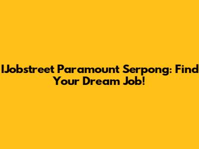 IJobstreet Paramount Serpong: Find Your Dream Job!