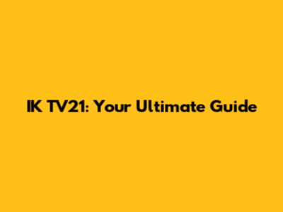 IK TV21: Your Ultimate Guide
