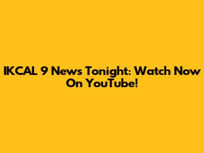 IKCAL 9 News Tonight: Watch Now On YouTube!