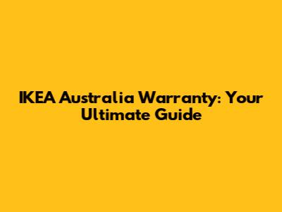 IKEA Australia Warranty: Your Ultimate Guide