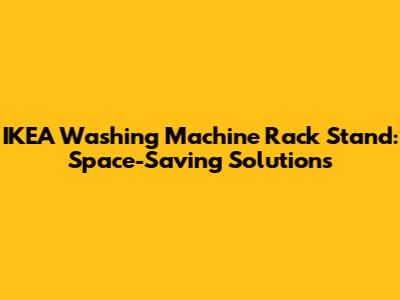 IKEA Washing Machine Rack Stand: Space-Saving Solutions