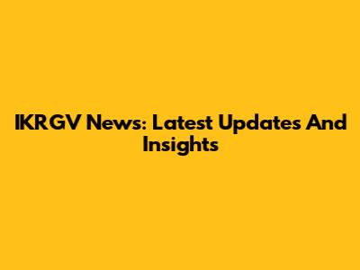IKRGV News: Latest Updates And Insights