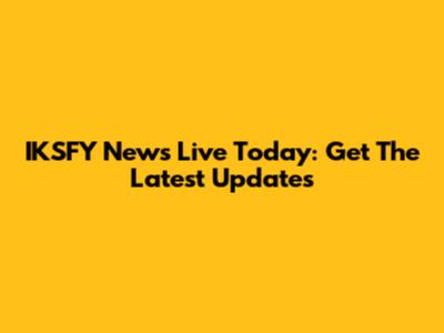 IKSFY News Live Today: Get The Latest Updates