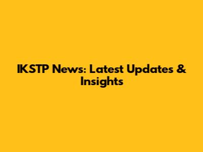 IKSTP News: Latest Updates & Insights